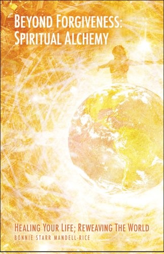 Beyond Forgiveness: Spiritual Alchemy: Healing Your Life, Reweaving the World