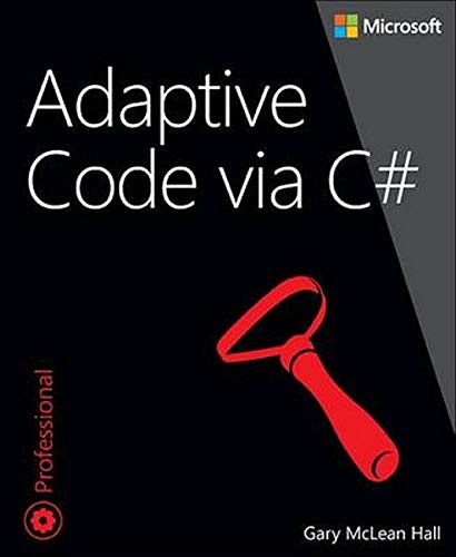 Adaptive Code via C#: Agile coding with design patterns and SOLID principles (Developer Reference)