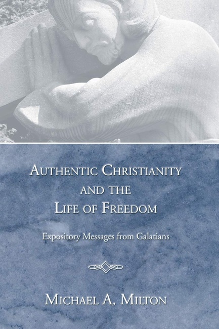 Authentic Christianity and the Life of Freedom: Expository Messages from Galatians