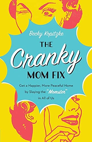 The Cranky Mom Fix: How to Get a Happier, More Peaceful Home by Slaying the "Momster" in All of Us