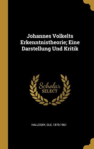 Johannes Volkelts Erkenntnistheorie; Eine Darstellung Und Kritik (German Edition)