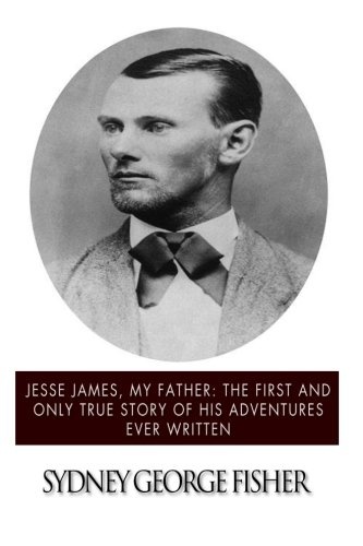 Jesse James, My Father: the First and Only True Story of His Adventures Ever Written