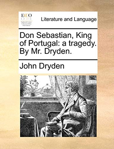 Don Sebastian, King of Portugal: a tragedy. By Mr. Dryden.