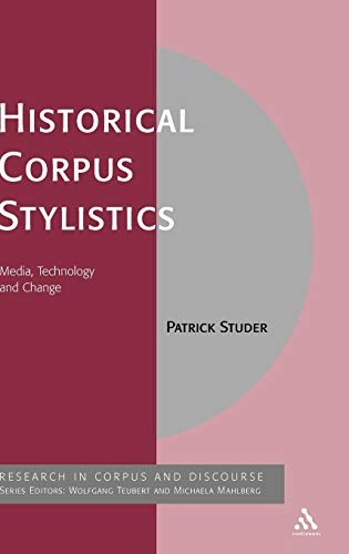 Historical Corpus Stylistics: Media, Technology and Change (Corpus and Discourse)