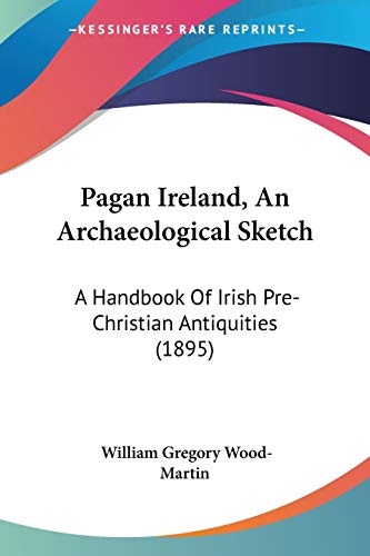 Pagan Ireland, An Archaeological Sketch: A Handbook Of Irish Pre-Christian Antiquities (1895)
