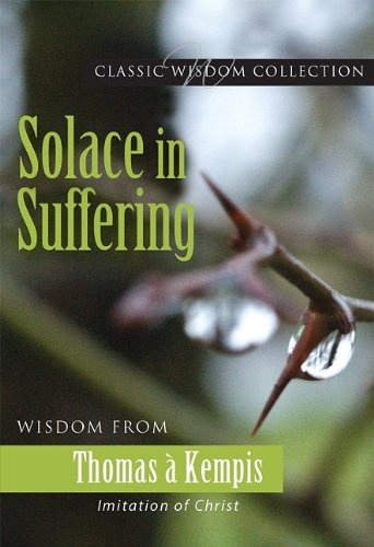Solace in Suffering: Wisdom from Thomas a Kempis (Classic Wisdom Collection)