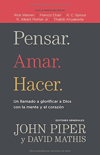 Pensar. Amar. Hacer.: Un llamado a glorificar a Dios con la mente y el corazon (Spanish Edition)