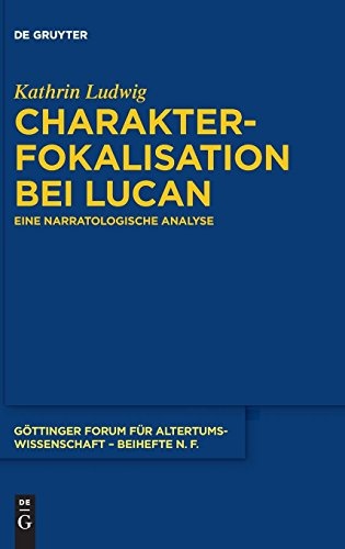 Charakterfokalisation Bei Lucan: Eine Narratologische Analyse (Gottinger Forum Fur Altertumswissenschaft) (German Edition)