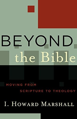 Beyond the Bible: Moving from Scripture to Theology (Acadia Studies in Bible and Theology)