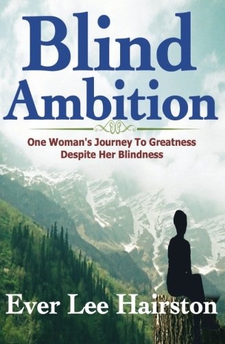 Blind Ambition: One Woman's Journey to Greatness Despite Her Blindness