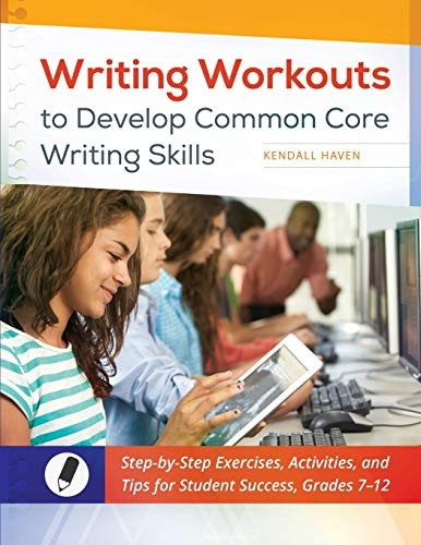 Writing Workouts to Develop Common Core Writing Skills: Step-by-Step Exercises, Activities, and Tips for Student Success, Grades 7Ã¢â¬â12