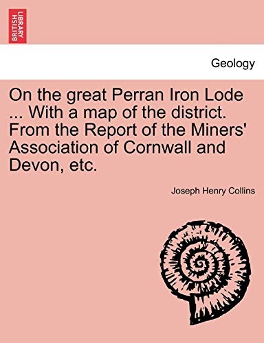 On the great Perran Iron Lode ... With a map of the district. From the Report of the Miners' Association of Cornwall and Devon, etc.