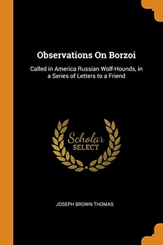 Observations on Borzoi: Called in America Russian Wolf-Hounds, in a Series of Letters to a Friend