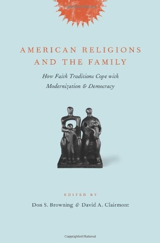 American Religions and the Family: How Faith Traditions Cope with Modernization and Democracy