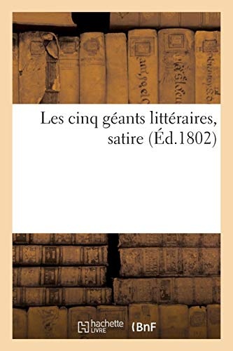 Les cinq gÃ©ants littÃ©raires, satire (Ãd.1802) (Litterature) (French Edition)
