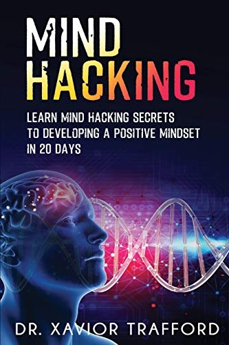 Mind Hacking: Learn Mind Hacking Secrets to Developing a Positive Mindset in 20 Days. (Herman Kynaston)