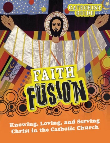 Faith Fusion: Knowing, Loving, and Serving Christ in the Catholic Church, Catechist Guide