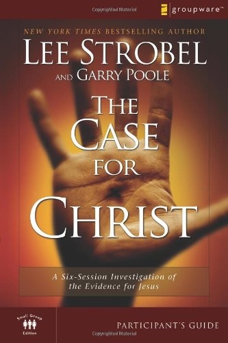 The Case for Christ Participant's Guide: A Six-Session Investigation of the Evidence for Jesus (Groupware Small Group Edition)