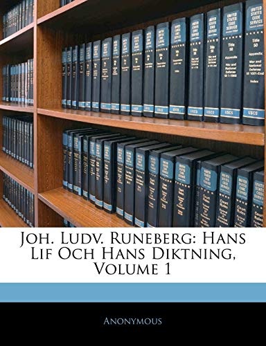 Joh. Ludv. Runeberg: Hans Lif Och Hans Diktning, Volume 1 (Swedish Edition)