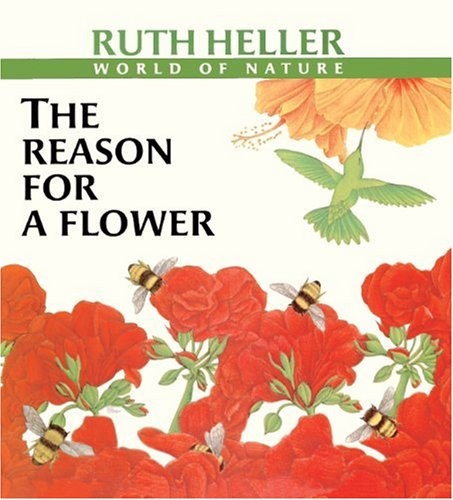 The Reason For A Flower: A Book About Flowers, Pollen, And Seeds (Turtleback School & Library Binding Edition) (Ruth Heller's World of Nature)