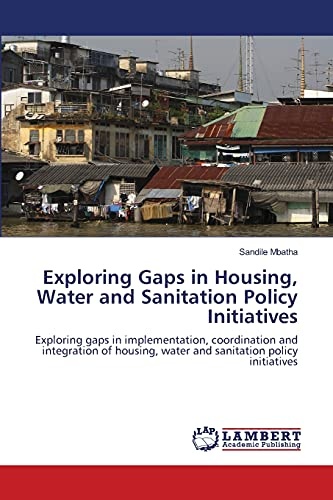 Exploring Gaps in Housing, Water and Sanitation Policy Initiatives: Exploring gaps in implementation, coordination and integration of housing, water and sanitation policy initiatives