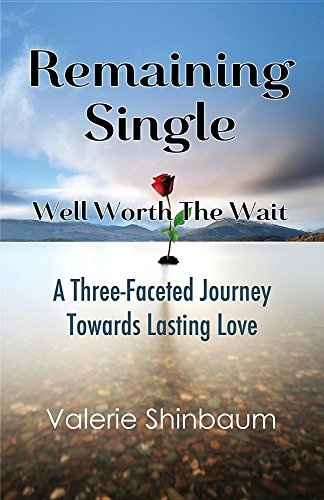 Remaining Single: Well Worth The Wait: A Three-Faceted Journey Towards Lasting Love