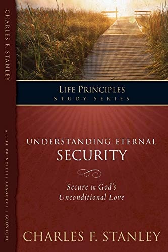 Understanding Eternal Security: Secure in God's Unconditional Love (The Life Principles Study Series)