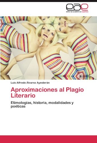 Aproximaciones al Plagio Literario: Etimologías, historia, modalidades y poéticas (Spanish Edition)