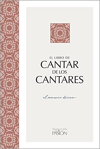 Cantar de los Cantares: El romance divino (TraducciÃ³n La PasiÃ³nÂ®) (Traduccion La Pasion) (Spanish Edition)