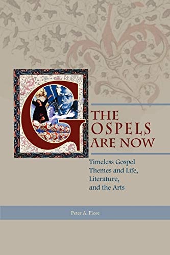 The Gospels Are Now: Timeless Gospel Themes and Life, Literature, and the Arts