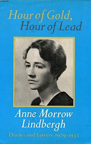 Hour of gold, hour of lead;: Diaries and letters of Anne Morrow Lindbergh, 1929-1932