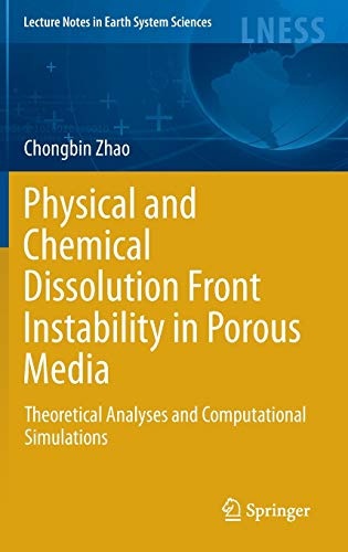 Physical and Chemical Dissolution Front Instability in Porous Media: Theoretical Analyses and Computational Simulations (Lecture Notes in Earth System Sciences)
