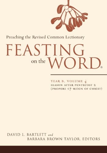 Feasting on the Word: Year B, Vol. 4: Season after Pentecost 2 (Propers 17-Reign of Christ)