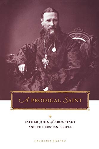 A Prodigal Saint: Father John of Kronstadt and the Russian People (Penn State Series in Lived Religious Experience)