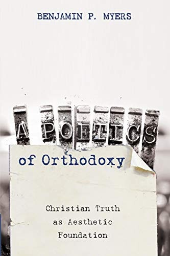 A Poetics of Orthodoxy: Christian Truth as Aesthetic Foundation