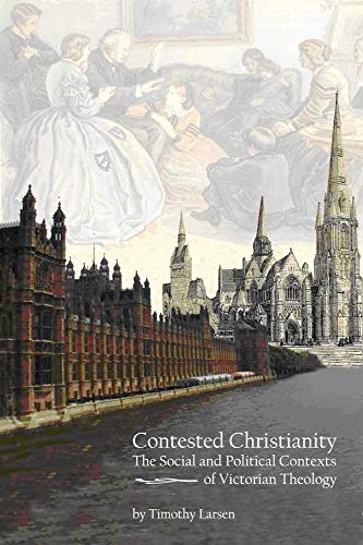 Contested Christianity: The Political and Social Contexts of Victorian Theology