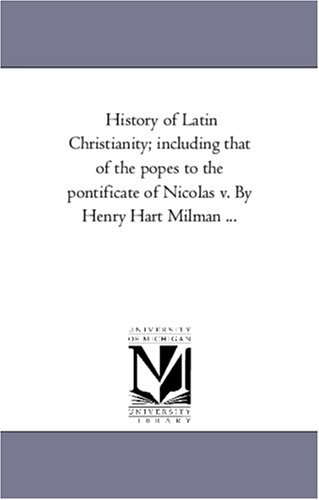 History of Latin Christianity; including that of the popes to the pontificate of Nicolas v. By Henry Hart Milman ...: Vol. 2