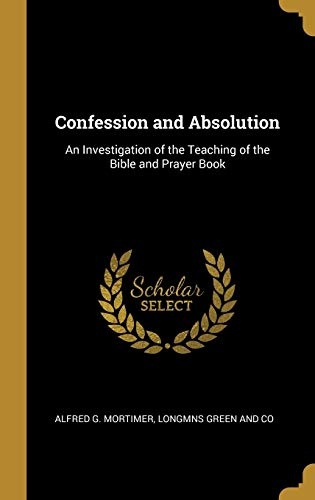 Confession and Absolution: An Investigation of the Teaching of the Bible and Prayer Book