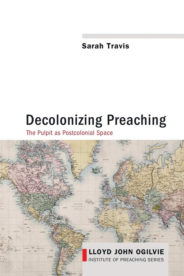 Decolonizing Preaching: Decolonizing Preaching The Pulpit as Postcolonial Space (Lloyd John Ogilvie Institute of Preaching)