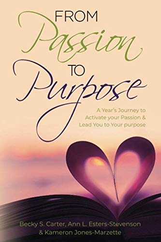 From Passion To Purpose: A Year's Journey To Activate Your Passion & Lead You To Your Purpose