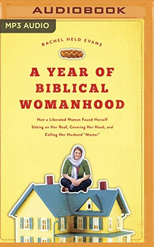 A Year of Biblical Womanhood: How a Liberated Woman Found Herself Sitting on Her Roof, Covering Her Head, and Calling Her Husband "Master"