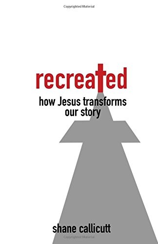 Recreated: How Jesus Transforms Our Story