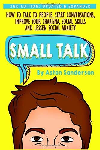 Small Talk: How to Talk to People, Improve Your Charisma, Social Skills, Conversation Starters & Lessen Social Anxiety (Better Conversation)