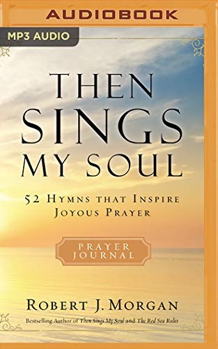 Then Sings My Soul: 52 Hymns that Inspire Joyous Prayer by Robert J. Morgan [Audio CD]