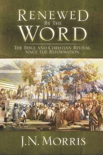 Renewed by the Word: The Bible and Christian Revival Since the Reformation