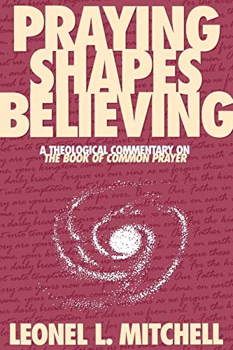Praying Shapes Believing: A Theological Commentary on the Book of Common Prayer