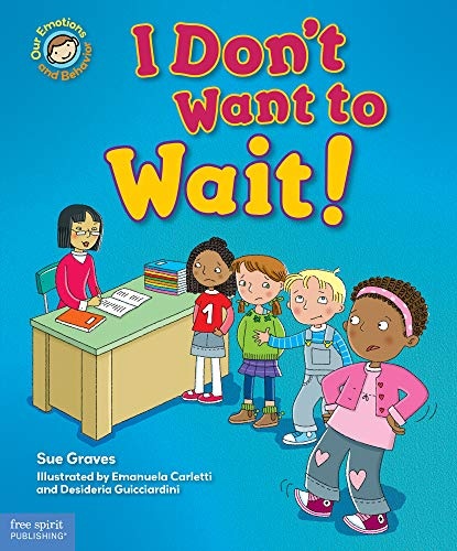 I Donât Want to Wait!: A book about being patient (Our Emotions and Behavior)