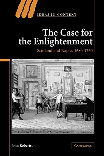 The Case for The Enlightenment: Scotland and Naples 1680â1760 (Ideas in Context, Series Number 73)