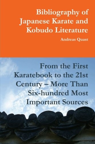 Bibliography of Japanese Karate and Kobudo Literature. From the First Karatebook to the 21st Century - More Than Six-hundred Most Important Sources.
