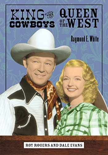 King of the Cowboys, Queen of the West: Roy Rogers and Dale Evans (A Ray and Pat Browne Book)